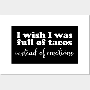 I Wish I Was Full of Tacos Instead of Emotions Posters and Art